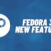 7 New Feature Changes Coming to Fedora 33 Release