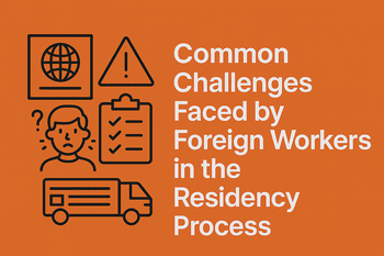 Common Challenges Faced by Foreign Workers in the Residency Process